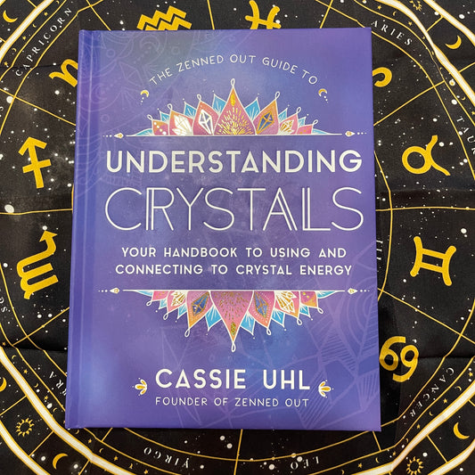 Zenned Out Guide to Understanding Crystals, The: Your Handbook to Using and Connecting to Crystal Energy